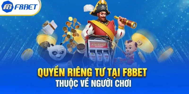 Quyền riêng tư f8bet thuộc về người chơi